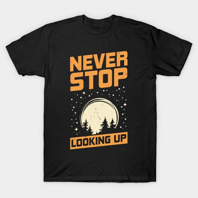 Never Stop Looking Up Astronomy Astronomer Gift T-Shirt by Dolde08